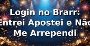 Login no Brarr: Entrei, Apostei e Não Me Arrependi 🎰