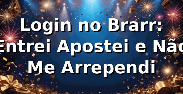 Login no Brarr: Entrei, Apostei e Não Me Arrependi 🎰